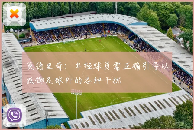 莫德里奇：年轻球员需正确引导以抵御足球外的各种干扰